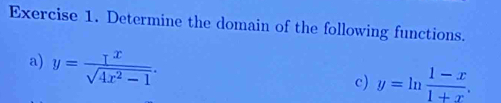 Determine the domain of the following functions.
a) y= r/sqrt(4x^2-1) . 
c) y=ln  (1-x)/1+x .