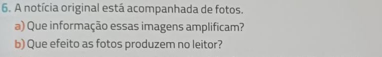 A notícia original está acompanhada de fotos. 
a) Que informação essas imagens amplificam? 
b) Que efeito as fotos produzem no leitor?