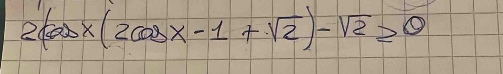 2cos x(2cos x-1+sqrt(2))-sqrt(2)≥slant 0