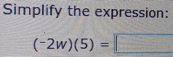 Simplify the expression:
(-2w)(5)=□