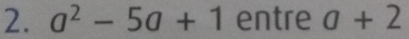 a^2-5a+1 entre 0+2