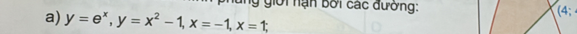 giới nạn bởi các đường: (4; 
a) y=e^x, y=x^2-1, x=-1, x=1;