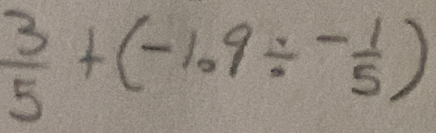  3/5 +(-1.9/ - 1/5 )