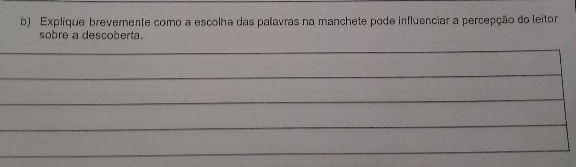 Explique brevemente como a escolha das palavras na manchete pode influenciar a percepção do leitor 
sobre a descoberta. 
_ 
_ 
_ 
_ 
_