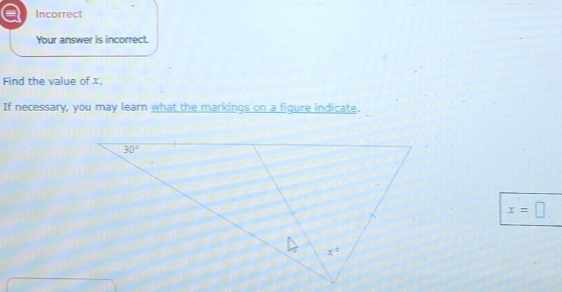 a Incorrect
Your answer is incorrect.
Find the value of x.
If necessary, you may learn what the markings on a figure indicate.
x=□