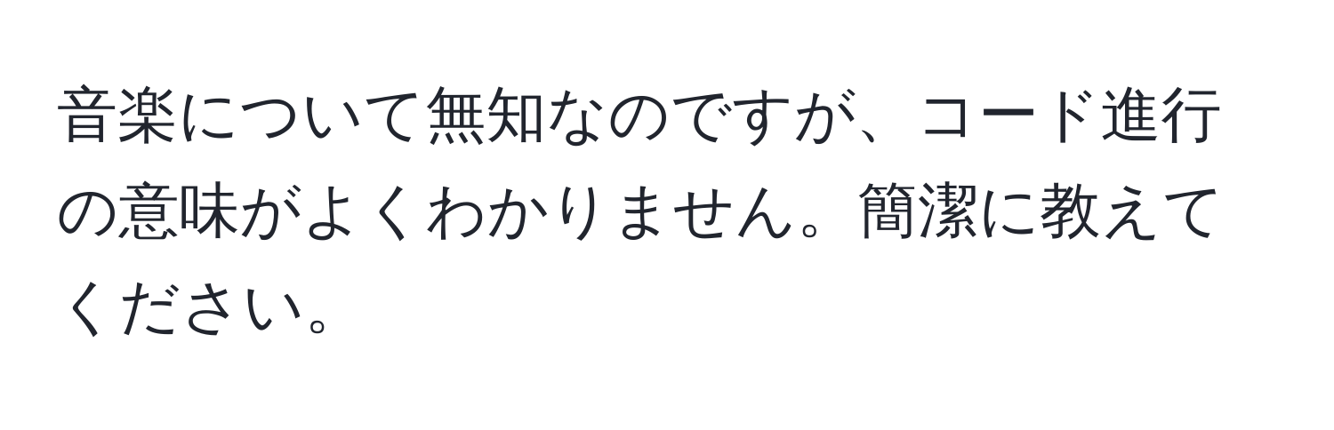 音楽について無知なのですが、コード進行の意味がよくわかりません。簡潔に教えてください。