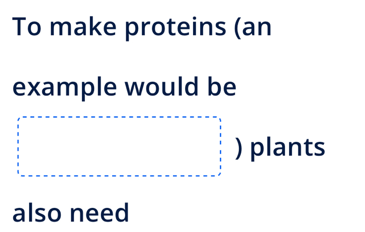 To make proteins (an 
example would be 
) plants 
also need