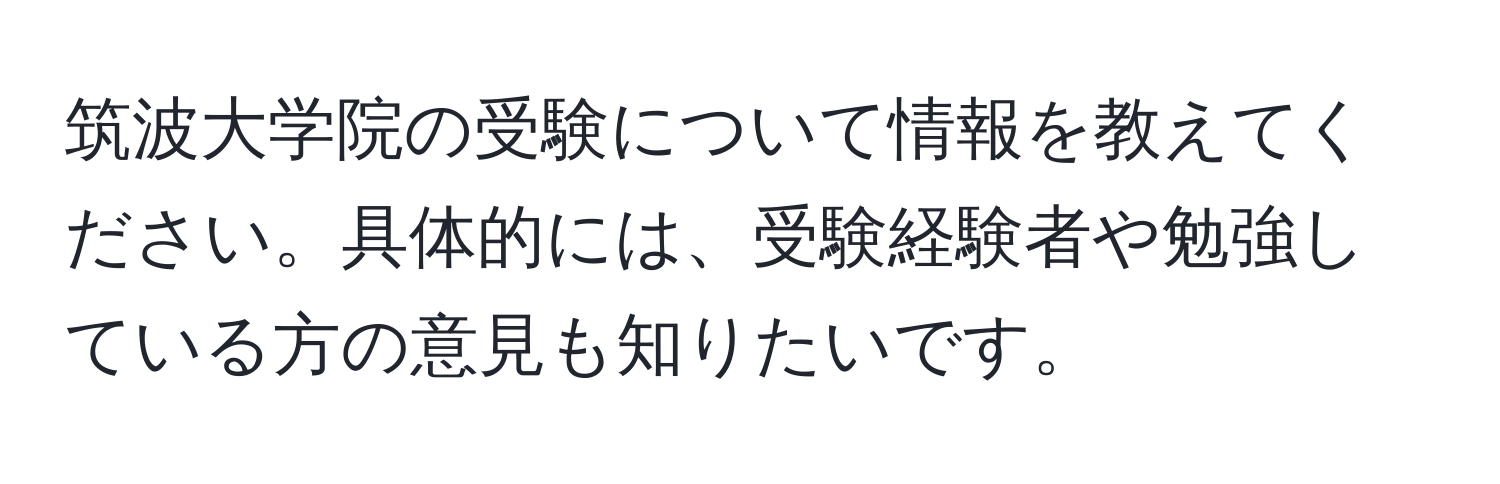 筑波大学院の受験について情報を教えてください。具体的には、受験経験者や勉強している方の意見も知りたいです。