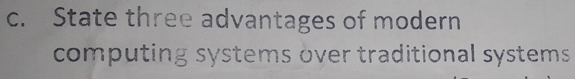State three advantages of modern 
computing systems over traditional systems