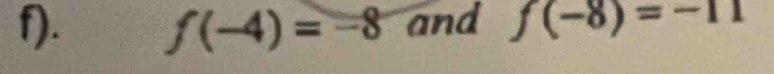 f(-4)=-8 and f(-8)=-11