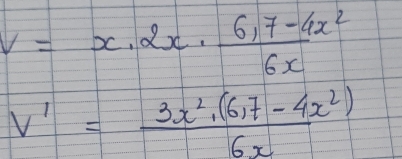 V=x· 2x·  (6.7-4x^2)/6x 
V'= (3x^2· (6.7-4x^2))/6x 