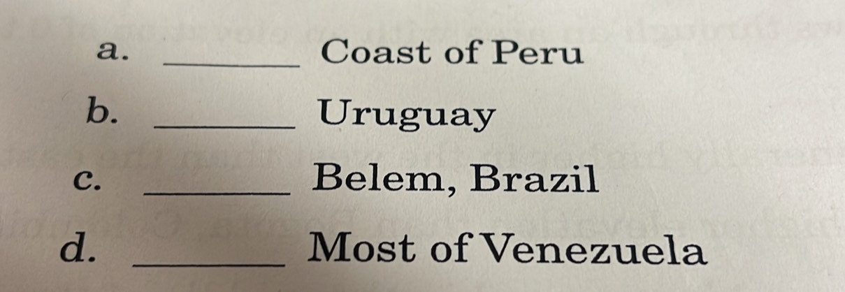 _Coast of Peru
b. _Uruguay
C. _Belem, Brazil
d. _Most of Venezuela