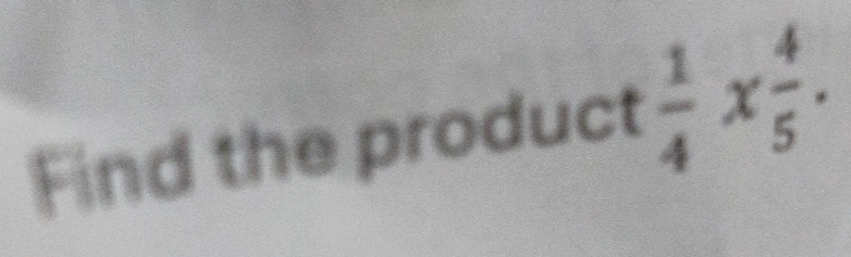 Find the product  1/4 *  4/5 .