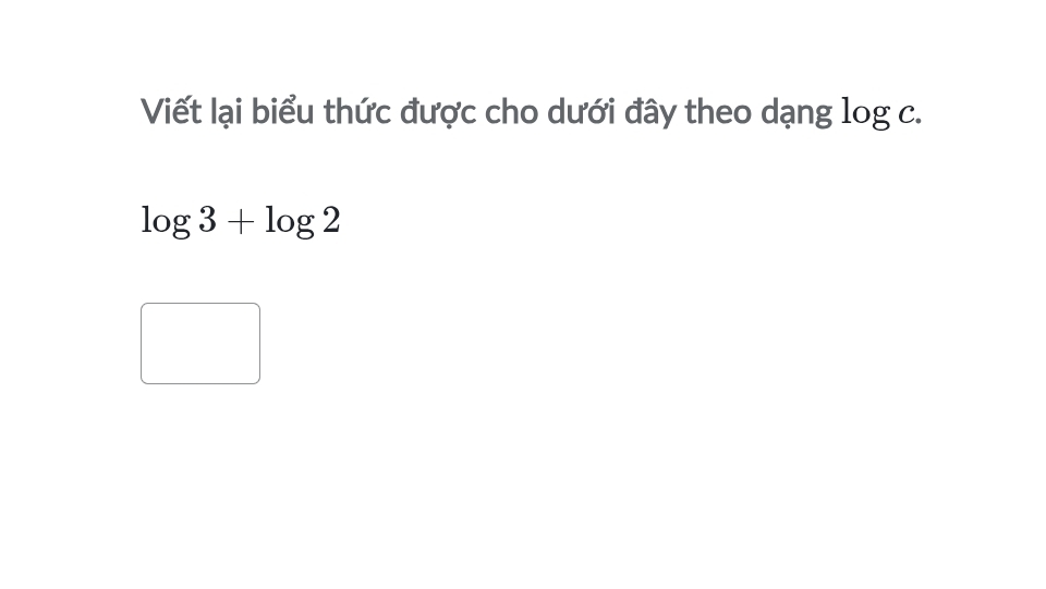 Viết lại biểu thức được cho dưới đây theo dạng log c.
log 3+log 2