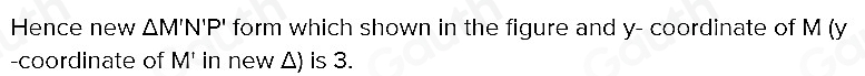 Hence new △ M'N'P' form which shown in the figure and y - coordinate of M (y
-coordinate of M' in new Δ) is 3.