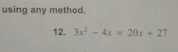 using any method. 
12. 3x^2-4x=20x+27