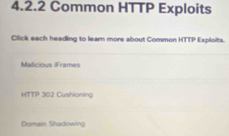 Common HTTP Exploits 
Click each heading to learn more about Common HTTP Exploits. 
Malicious iFrames 
HTTP 302 Cushioning 
Domain Shadowing