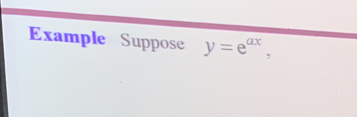 Example Suppose y=e^(ax),