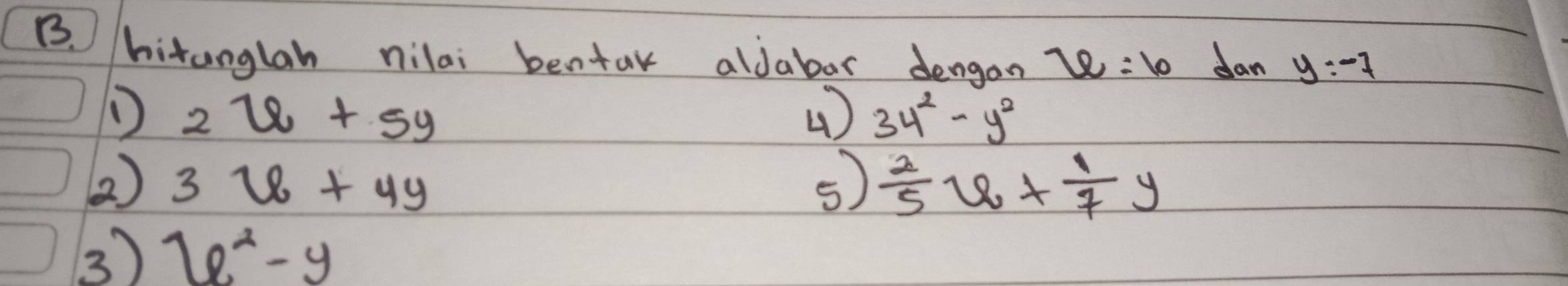 hitanglah nilai bentar aldabor dengon w=10 dan y=-7
2x+5y
4 34^2-y^2
2) 3x+4y 5  2/5 x+ 1/7 y
3) 7e^2-y