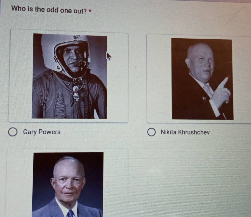 Who is the odd one out? *
Gary Powers Nikita Khrushchev