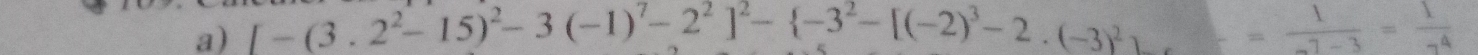 [-(3.2^2-15)^2-3(-1)^7-2^2]^2- -3^2-[(-2)^3-2.(-3)^2 ^circ  = 1/-7-3 = 1/-4 