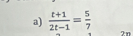  (t+1)/2t-1 = 5/7 
2n