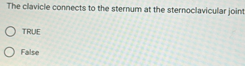 The clavicle connects to the sternum at the sternoclavicular joint
TRUE
False