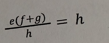  (e(f+g))/h =h