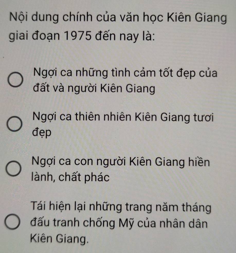 Nội dung chính của văn học Kiên Giang
giai đoạn 1975 đến nay là:
Ngợi ca những tình cảm tốt đẹp của
đất và người Kiên Giang
Ngợi ca thiên nhiên Kiên Giang tươi
đẹp
Ngợi ca con người Kiên Giang hiền
lành, chất phác
Tái hiện lại những trang năm tháng
đấu tranh chống Mỹ của nhân dân
Kiên Giang.