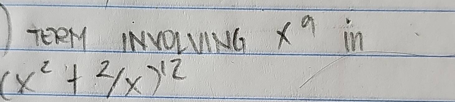 TEeM INVOLVING
x^9 in
(x^2+2/x)^12