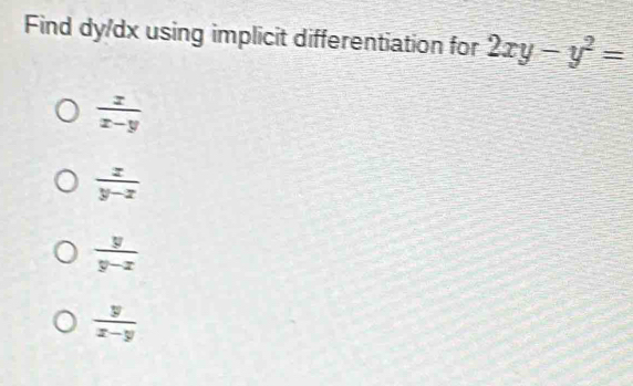 Find dy/dx using implicit differentiation for 2xy-y^2=
 z/z-y 
 z/y-z 
 y/y-x 
 y/x-y 