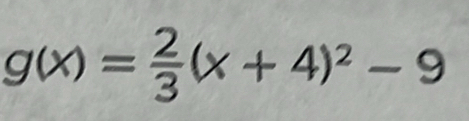 g(x)= 2/3 (x+4)^2-9