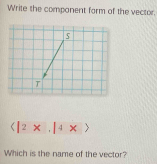 Write the component form of the vector.
s
7

Which is the name of the vector?