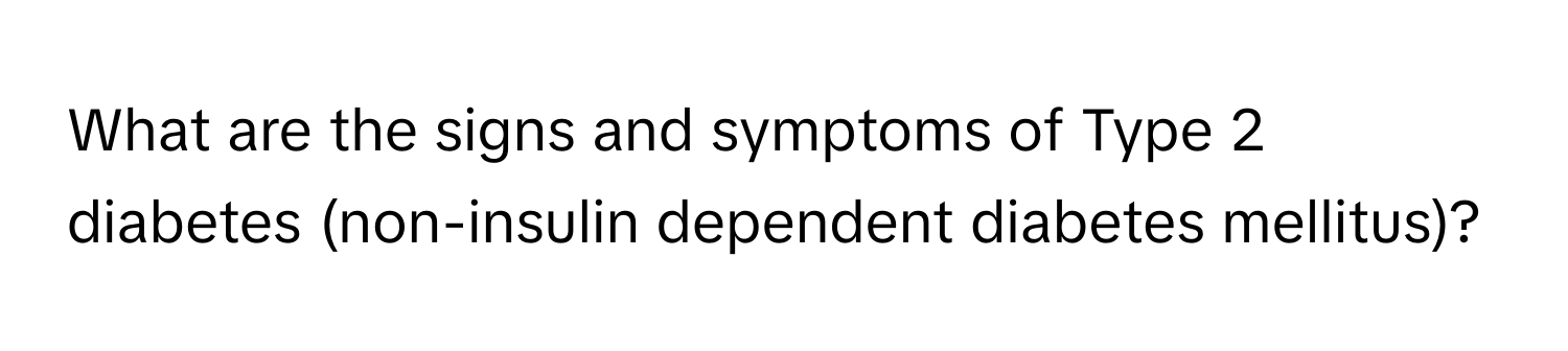 What are the signs and symptoms of Type 2 diabetes (non-insulin dependent diabetes mellitus)?