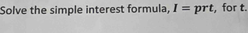 Solve the simple interest formula, I=prt , for t.