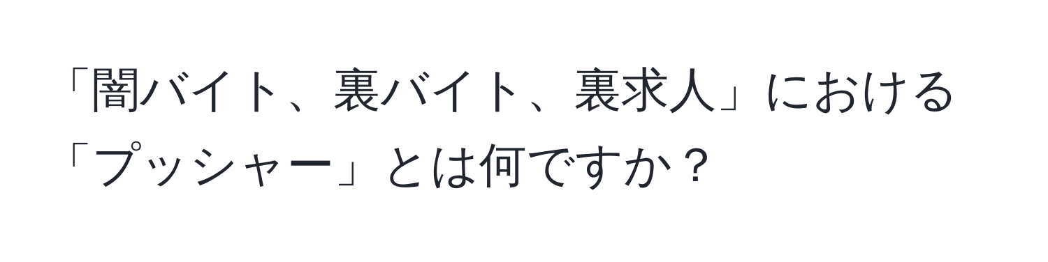 「闇バイト、裏バイト、裏求人」における「プッシャー」とは何ですか？