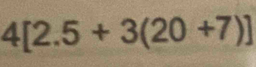 4[2.5+3(20+7)]