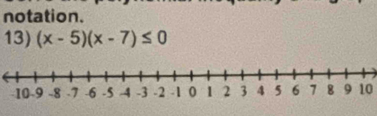 notation. 
13) (x-5)(x-7)≤ 0
10