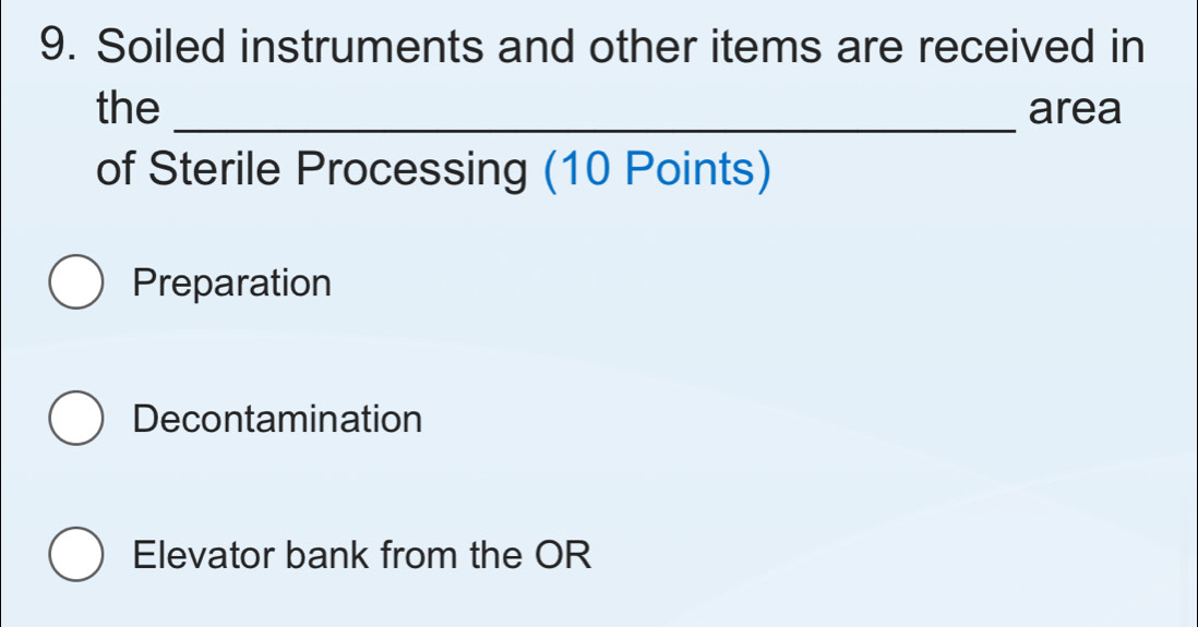 Soiled instruments and other items are received in
the _area
of Sterile Processing (10 Points)
Preparation
Decontamination
Elevator bank from the OR