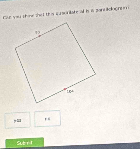 Can you show that this quadrilateral is a parallelogram?
yes no
Submit