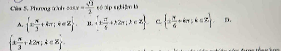 Phương trình cos x= sqrt(3)/2  có tập nghiệm là
A.  ±  π /3 +kπ ;k∈ Z. B.  ±  π /6 +k2π ;k∈ Z C.  ±  π /6 +kπ ;k∈ Z. D.
 ±  π /3 +k2π ;k∈ Z.