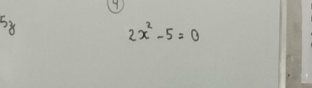 58
2x^2-5=0