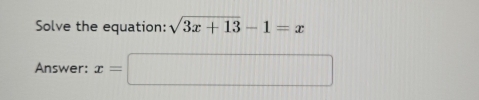 Solve the equation: sqrt(3x+13)-1=x
Answer: x=□