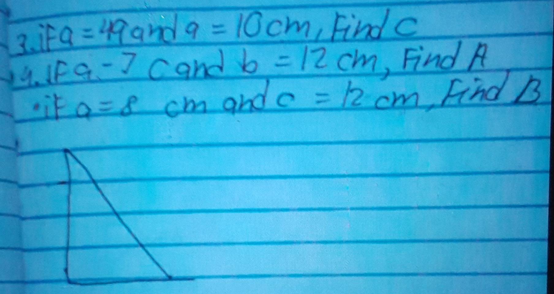 if a=49 and 9=10cm Find c
9. F a-7 cand b=12cm
,Find R
:it a=8 cm and c=12cm Find /3