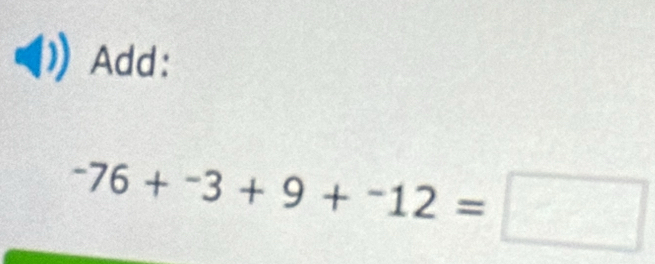 Add:
-76+^-3+9+^-12=□