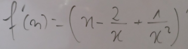 f'(x)=(x- 2/x + 1/x^2 )