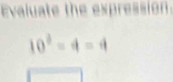 Evaluate the expression
10^(_ 2)=4=4