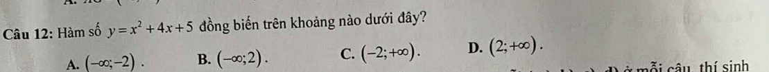 Hàm số y=x^2+4x+5 đồng biến trên khoảng nào dưới đây?
A. (-∈fty ;-2). B. (-∈fty ;2). C. (-2;+∈fty ). D. (2;+∈fty ). 
cỗi câu thí sinh