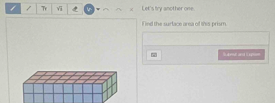 1 1 Tr sqrt(± ) Let's try another one. 
Find the surface area of this prism 
Submit and Explian