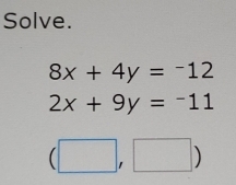 Solve.
8x+4y=-12
2x+9y=-11
(□ ,□ )